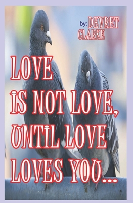 Love Is Not Love, Until Love Loves You - Clarke, Devret