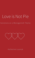 Love is Not Pie: Variations on a Monogamish Theme