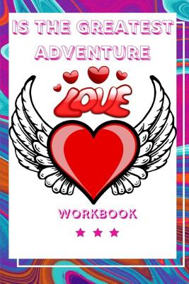Love Is The Greatest Adventure: Perfect and Interactive Workbook about Love Is the Greatest Adventure Best and Perfect Wedding Gifts Anniversary Gift Workbook Gift for Your Husband, Wife, Boyfriend, Girlfriend or Parents Best Relationship about Love - Publication, Yuniey