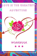 Love Is the Greatest Adventure: Wonderful Perfect Gift for Your Loved One Perfect Gift For Husband, Wife and Parents Best Gift for Loving Couple the Know About Love Write and Share Your Experience Here In Workbook