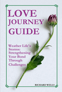 Love Journey Guide: Weather Life's Storms: Strengthening Your Bond Through Challenges