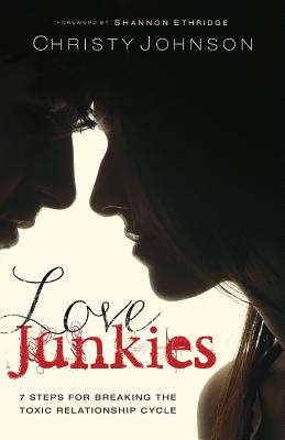 Love Junkies: 7 Steps for Breaking the Toxic Relationship Cycle - Johnson, Christy