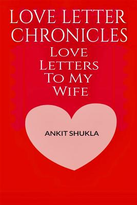 Love Letter Chronicles: Letters To My Wife - Diehl, Joel (Editor), and Shukla, Ankit