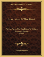 Love Letters of Mrs. Piozzi: Written When She Was Eighty, to William Augustus Conway (1843)