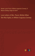 Love Letters of Mrs. Piozzi, Written When She Was Eighty, to William Augustus Conway