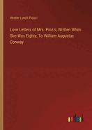 Love Letters of Mrs. Piozzi, Written When She Was Eighty, To William Augustus Conway