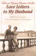 Love Letters to My Husband: Saint Gianna Beretta Molla - Beretta Molla, Gianna, and Molla, Blessed Gianna Beretta, and Molla, Beretta