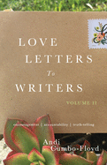 Love Letters to Writers: Encouragement, Accountability, and Truth-Telling: Volume II