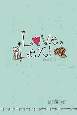 Love, Lexi: Letters to God - Kyle, Sherry