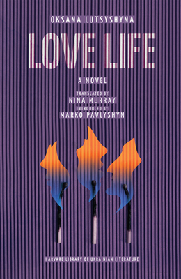 Love Life - Lutsyshyna, Oksana, and Murray, Nina (Translated by), and Pavlyshyn, Marko (Introduction by)