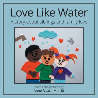 Love Like Water: A Story about Siblings and Family Love - Merritt, Anne Ricard