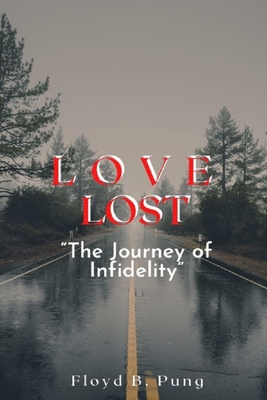 Love Lost: The Journey of Infidelity - Pung, Floyd B