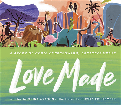 Love Made: A Story of God's Overflowing, Creative Heart - Aragon, Quina, and Reifsnyder, Scotty