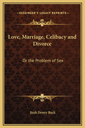 Love, Marriage, Celibacy and Divorce: Or the Problem of Sex