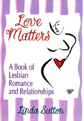 Love Matters: A Book of Lesbian Romance and Relationships - Cole, Ellen, and Rothblum, Esther D, and Sutton, Linda