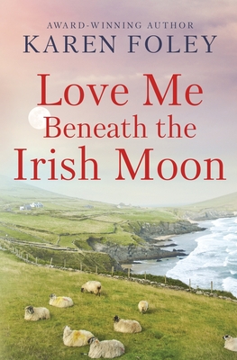 Love Me Beneath the Irish Moon - Foley, Karen