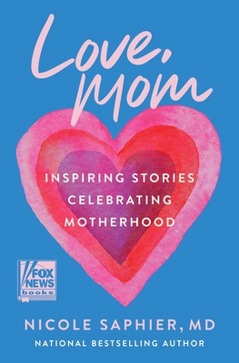 Love, Mom: Inspiring Stories Celebrating Motherhood - Saphier, Nicole