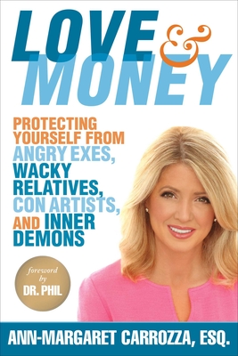 Love & Money: Protecting Yourself from Angry Exes, Wacky Relatives, Con Artists, and Inner Demons - Carrozza, Ann-Margaret, Esq., and McGraw, Phil, Dr. (Foreword by)