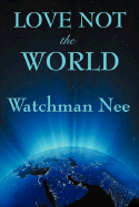 Love Not the World - Nee, Watchman