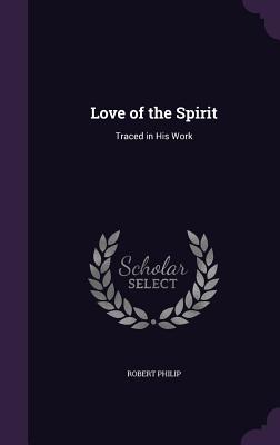 Love of the Spirit: Traced in His Work - Philip, Robert