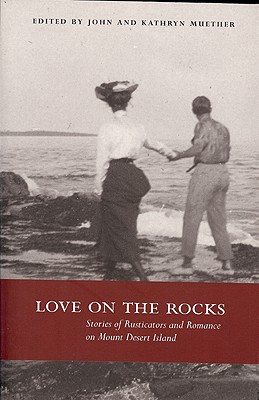 Love on the Rocks: Stories of Rusticators and Romance on Mount Desert Island - Muether, Kathryn (Editor)