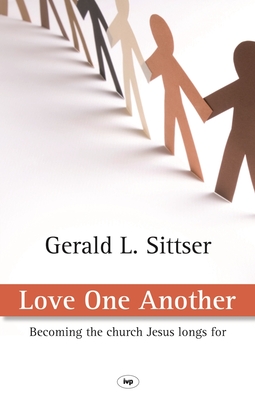 Love One Another: Becoming The Church Jesus Longs For - Sittser, Gerald L