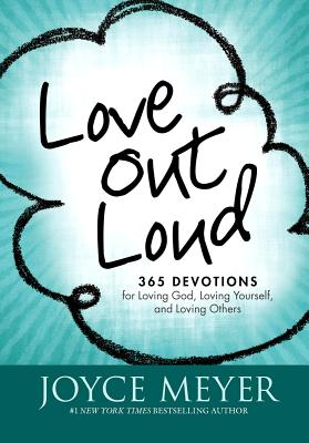 Love Out Loud: 365 Devotions for Loving God, Loving Yourself, and Loving Others - Meyer, Joyce