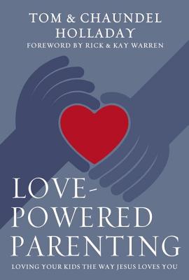 Love-Powered Parenting: Loving Your Kids the Way Jesus Loves You - Holladay, Tom, and Holladay, Chaundel