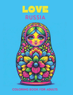 Love Russia: Adult Coloring Book with Food and Snacks, Magic Creatures of Folklore, City and Architecture, Fashion, Animals, and More. Stress Relief, Bold and Easy