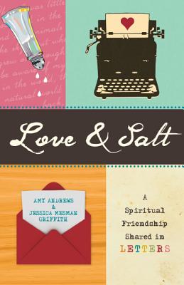 Love & Salt: A Spiritual Friendship Shared in Letters - Andrews, Amy, and Griffith, Jessica Mesman