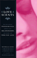 Love Scents: How Your Natural Pheromones Influence Your Relationships Your Moods Who You Love - Kodis, Michelle, and Berliner, David C (Foreword by), and Houy, Deborah