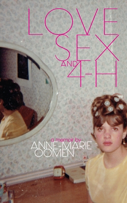 Love, Sex, and 4-H - Oomen, Anne-Marie