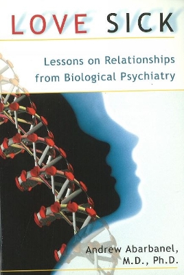 Love Sick: Lessons on Relationships from Biological Psychiatry - Abarbanel, Andrew, Dr.