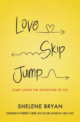 Love, Skip, Jump: Start Living the Adventure of Yes - Bryan, Shelene