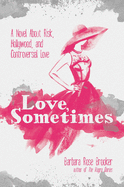 Love, Sometimes: A Novel about Risk, Hollywood, and Controversial Love