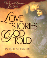 Love Stories God Told: Great Romances from the Bible - Kopp, David, and Kopp, Heather