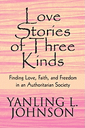 Love Stories of Three Kinds: Finding Love, Faith, and Freedom in an Authoritarian Society