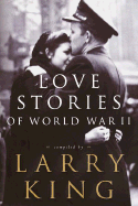 Love Stories of World War II - King, Larry (Compiled by)