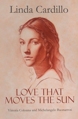 Love That Moves the Sun: Vittoria Colonna and Michelangelo Buonarroti - Cardillo, Linda