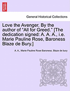 Love the Avenger. by the Author of "All for Greed." [The Dedication Signed: A. A. A., i.e. Marie Pauline Rose, Baroness Blaze de Bury.]