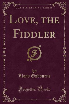 Love, the Fiddler (Classic Reprint) - Osbourne, Lloyd