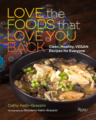 Love the Foods That Love You Back: Clean, Healthy, Vegan Recipes for Everyone - Katin-Grazzini, Cathy