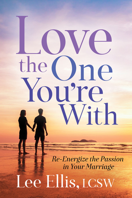 Love the One You're with: Re-Energize the Passion in Your Marriage - Ellis, Lee