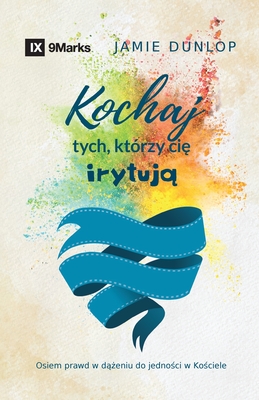 Love the Ones Who Drive You Crazy / Kochaj tych, kt?rzy cie iryt: Eight Truths for Pursuing Unity in Your Church / Osiem prawd w d  eniu do jedno ci w Ko ciele - Dunlop, Jamie