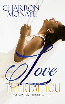 Love The Real You: Uncovering your "WHY" & Affirming You're Enough - Monaye, Charron, and Fitch, Summer W (Foreword by)