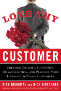 Love Thy Customer: Creating Delight, Preventing Dissatisfaction, and Pleasing Your Hardest-To-Please Customer