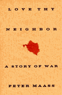 Love Thy Neighbor: A Story of War - Maass, Peter