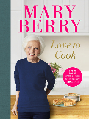 Love to Cook: 120 joyful recipes from my new BBC series - Berry, Mary