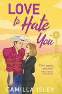 Love to Hate You: The perfect opposites-attract, enemies to lovers romantic comedy from Camilla Isley