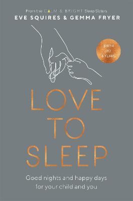 Love to Sleep: Good Nights and Happy Days for Your Child and You - Squires, Eve, and Fryer, Gemma